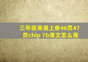 三年级英语上册46页47页chip 7b课文怎么背